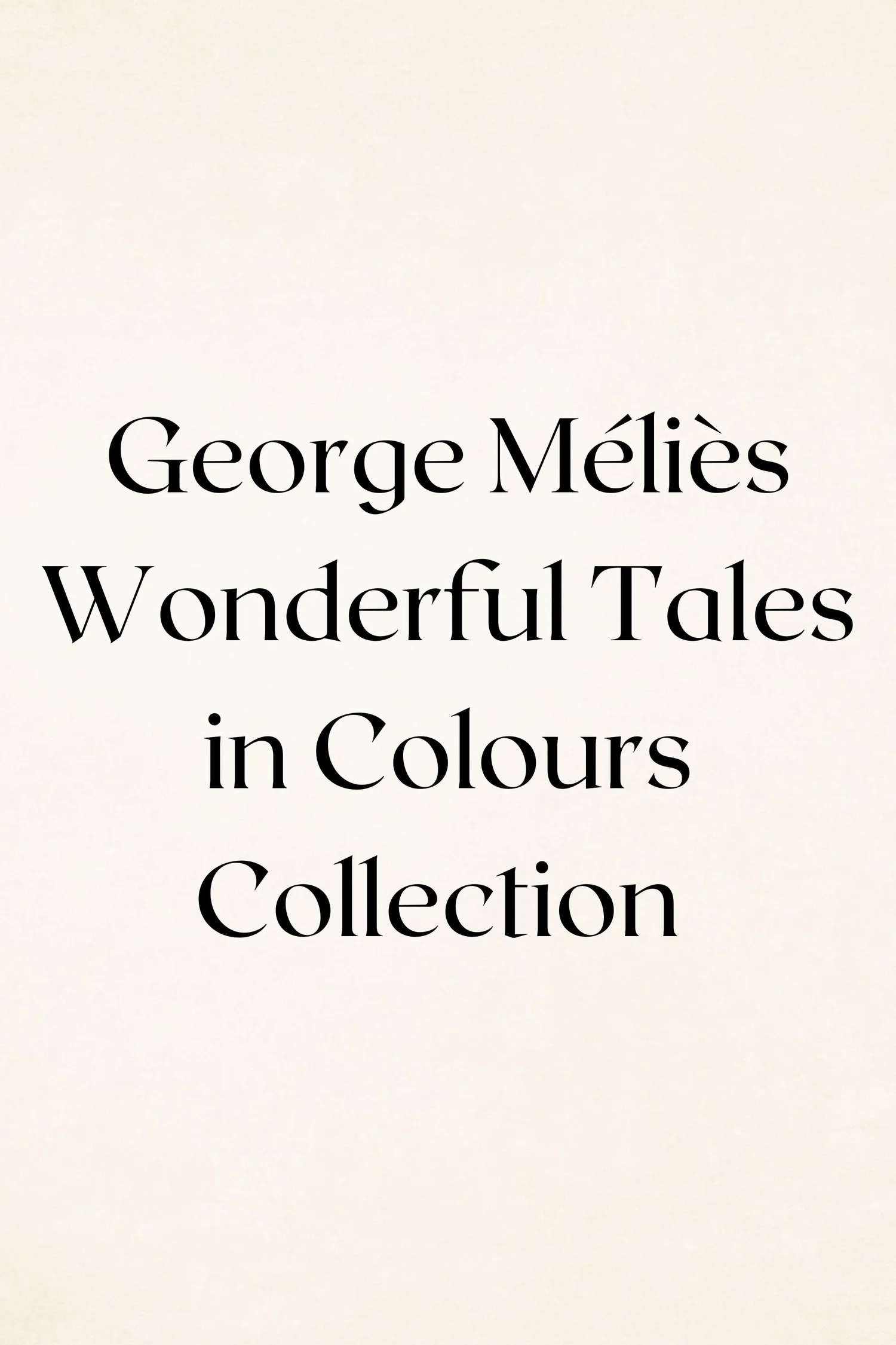 George Méliès Wonderful Tales in Colours Collection